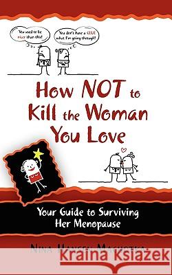 How Not to Kill the Woman You Love: Your Guide to Surviving Her Menopause Nina Hansen Machotka 9781609113070 Eloquent Books - książka