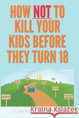 How NOT to Kill Your Kids Before They Turn 18 Joyner, Tonya E. 9781492795674 Createspace - książka