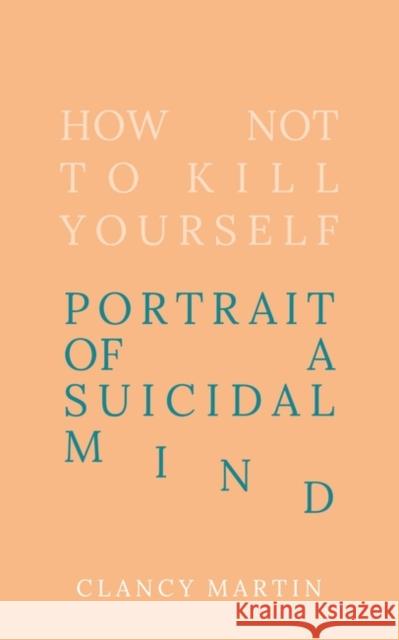 How Not to Kill Yourself: Portrait of a Suicidal Mind Clancy Martin 9780861540488 Oneworld Publications - książka