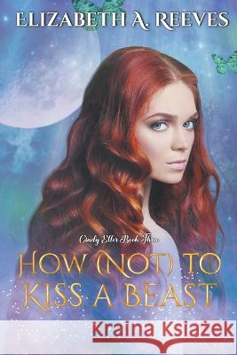 How (Not) to Kiss a Beast Elizabeth A Reeves   9798215280928 Elizabeth a Reeves - książka