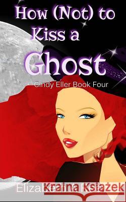 How (Not) to Kiss a Ghost (Cindy Eller #4) Elizabeth a. Reeves 9781500288167 Createspace - książka