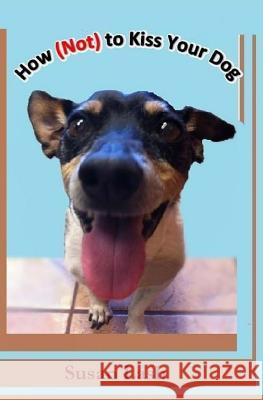 How (Not) to Kiss Your Dog Susan Lash 9781478345336 Createspace - książka