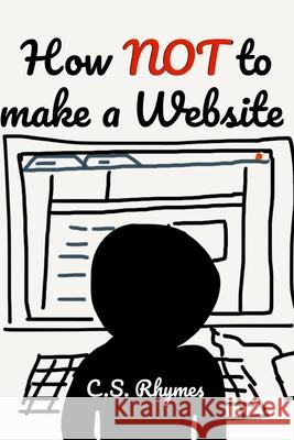 How NOT to make a Website Rhymes C.S. Rhymes 9798615750151 Independently published - książka