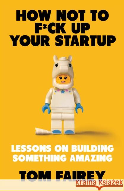 How Not to Mess Up Your Startup: Lessons on Building Something Amazing Tom Fairey 9781472147523 Little, Brown Book Group - książka