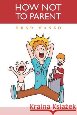 How Not to Parent Brad Manzo 9781477536391 Createspace - książka