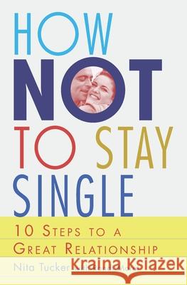 How Not To Stay Single: 10 Steps To A Great Relationship Randi Moret Nita Tucker 9781542980586 Createspace Independent Publishing Platform - książka