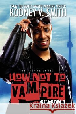 How Not to Vampire - Season 1: So I Might Be a Vampire Rodney V. Smith Theik Smith 9781775007289 Lost Bajan Publishing - książka