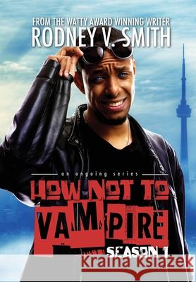 How Not to Vampire - Season 1: So I Might Be a Vampire Smith, Rodney V. 9781775294436 Lost Bajan Publishing - książka