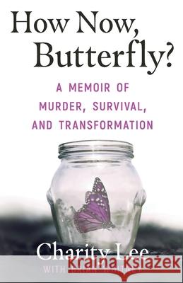 How Now, Butterfly?: A Memoir Of Murder, Survival, and Transformation Charity Lee Brian Whitney 9781948239646 Wildblue Press - książka