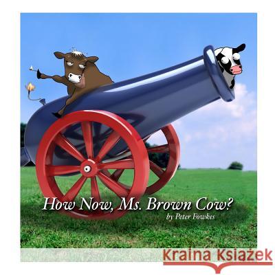 How Now, Ms. Brown Cow?: A Beyond the Blue Barn Book Peter Fowkes 9781973533993 Independently Published - książka