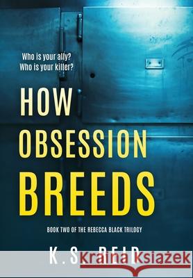 How Obsession Breeds: Book Two of The Rebecca Black Trilogy K. S. Reid 9781960632050 Double Dutch Publishing - książka