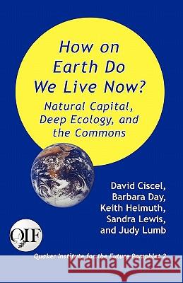 How on Earth Do We Live Now? Natural Capital, Deep Ecology and the Commons David Ciscel, Keith Helmuth, Sandra Lewis 9789768142283 Produccicones de La Hamaca - książka