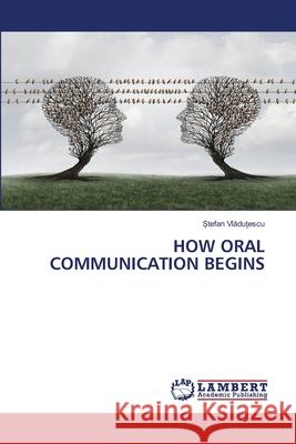 How Oral Communication Begins Vladutescu, Stefan 9786202921060 LAP Lambert Academic Publishing - książka