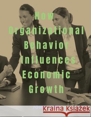 How Organizational Behavior Influences Economic Growth John Lok   9798888154571 Notion Press - książka