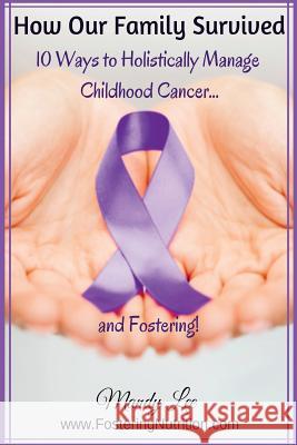 How Our Family Survived: 10 Ways to Holistically Manage Childhood Cancer...and Fostering! Mandy Lee 9781505216714 Createspace - książka