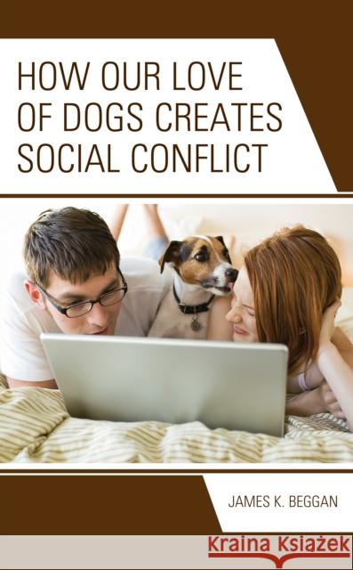 How Our Love of Dogs Creates Social Conflict James K. Beggan 9781666907834 Lexington Books - książka