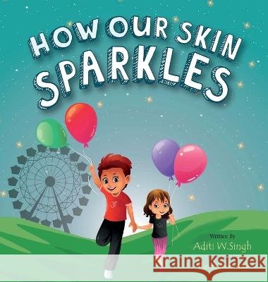 How Our Skin Sparkles: A Growth Mindset Children's Book for Global Citizens About Acceptance Aditi Wardhan Singh 9781733564939 Raising World Children LLC - książka