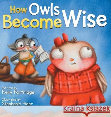 How Owls Become Wise: A Book about Bullying and Self-Correction Kelly Partridge Stephanie Hider 9781736164914 Contribution Clothing - książka