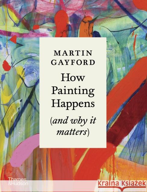 How Painting Happens (and why it matters) – A Times Book of the Year 2024 Martin Gayford 9780500027424 Thames & Hudson Ltd - książka