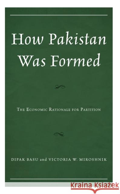 How Pakistan Was Formed: The Economic Rationale for Partition Basu, Dipak 9781666917444 Lexington Books - książka