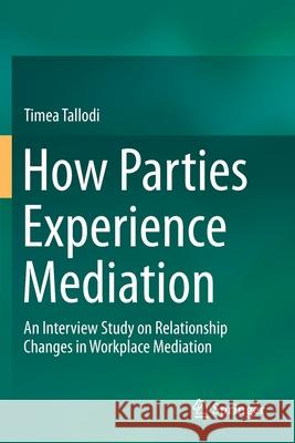 How Parties Experience Mediation: An Interview Study on Relationship Changes in Workplace Mediation Timea Tallodi 9783030282417 Springer - książka