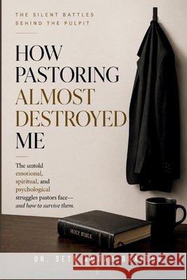 How Pastoring Almost Destroyed Me: The Silent Battles Behind the Pulpit Amoah-Boateng, Seth 9798170514229 Independently Published - książka