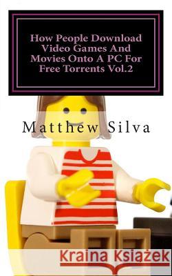 How People Download Video Games And Movies Onto A PC For Free Torrents Vol.2 Silva, Matthew 9781495490927 Createspace - książka