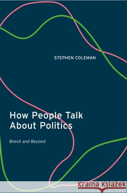 How People Talk about Politics: Brexit and Beyond Stephen Coleman 9780755618798 I. B. Tauris & Company - książka