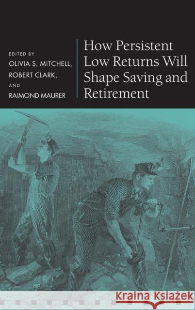 How Persistent Low Returns Will Shape Saving and Retirement Olivia S. Mitchell Robert Clark Raimond Maurer 9780198827443 Oxford University Press, USA - książka