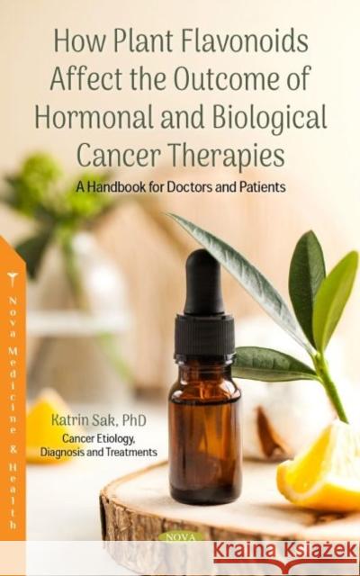 How Plant Flavonoids Affect the Outcome of Hormonal and Biological Cancer Therapies Katrin Sak 9781685076085 Nova Science Publishers Inc - książka