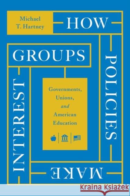 How Policies Make Interest Groups: Governments, Unions, and American Education Hartney, Michael T. 9780226820880 CHICAGO UNIVERSITY PRESS - książka