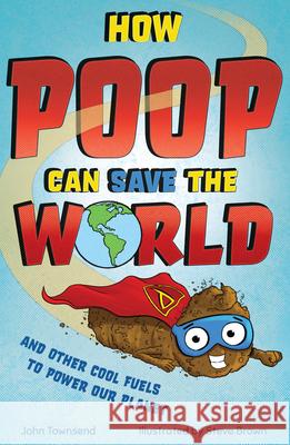 How Poop Can Save the World: And Other Cool Fuels to Help Save Our Planet Townsend, John 9781783128525 Welbeck Children's - książka
