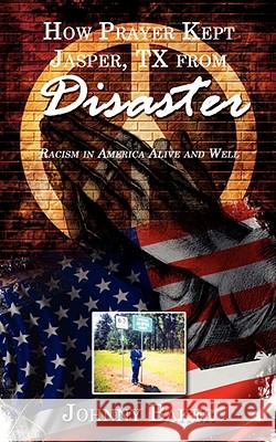 How Prayer Kept Jasper, TX from Disaster: Racism in America Alive and Well Baker, Johnny 9781434360236 Authorhouse - książka