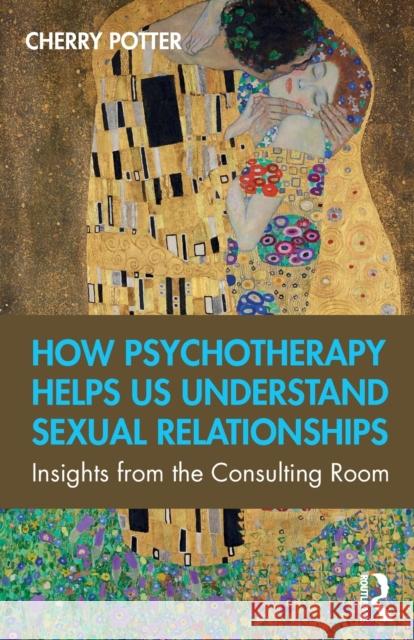 How Psychotherapy Helps Us Understand Sexual Relationships: Insights from the Consulting Room Potter, Cherry 9780367177812 Routledge - książka