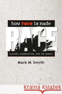 How Race Is Made: Slavery, Segregation, and the Senses Smith, Mark M. 9780807859254 University of North Carolina Press - książka