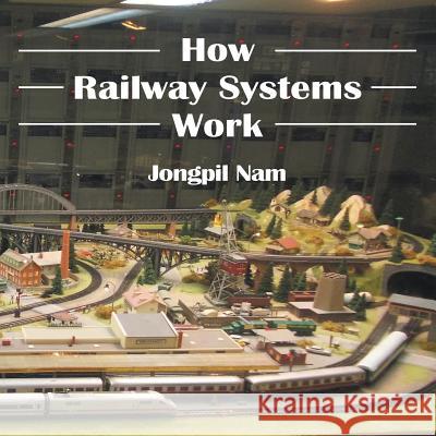 How Railway Systems Work Jongpil Nam 9781496989970 Authorhouse - książka