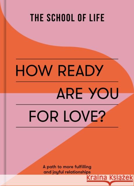 How Ready Are You For Love?: a path to more fulfiling and joyful relationships The School of Life 9781915087119 The School of Life Press - książka