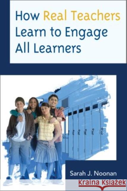 How Real Teachers Learn to Engage All Learners Sarah J. Noonan 9781475804591 R&l Education - książka