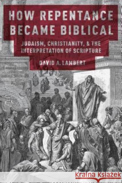 How Repentance Became Biblical: Judaism, Christianity, and the Interpretation of Scripture David A. Lambert 9780190861155 Oxford University Press, USA - książka
