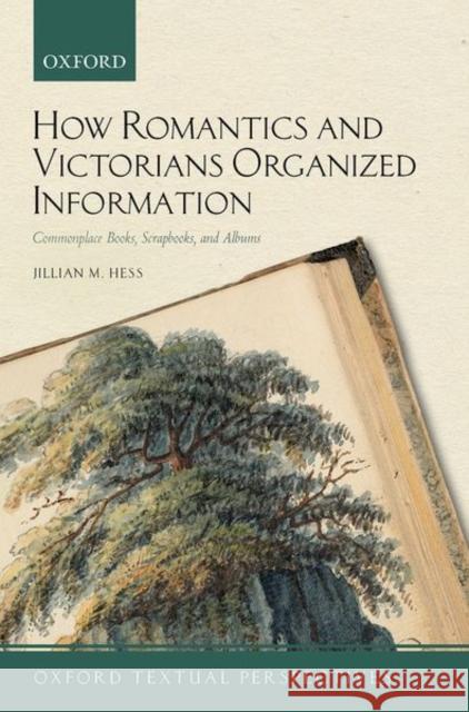 How Romantics and Victorians Organized Information: Commonplace Books, Scrapbooks, and Albums Jillian M. Hess 9780192895318 Oxford University Press, USA - książka