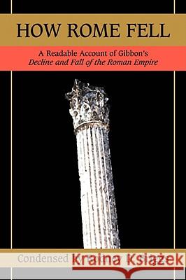 How Rome Fell: A Readable Account of Gibbon's Decline and Fall of the Roman Empire Briggs, Rodney D. 9780595481811 IUNIVERSE.COM - książka