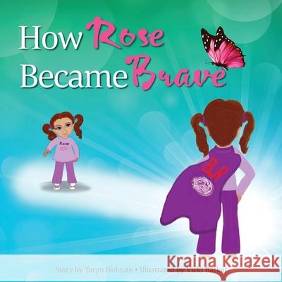 How Rose Became Brave Taryn Holman Vicki Barker 9780648548744 Positively Impacting People Pty Ltd - książka