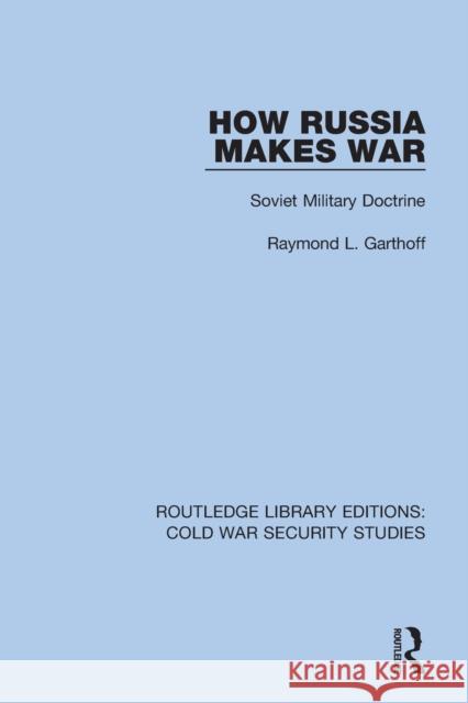 How Russia Makes War: Soviet Military Doctrine Raymond L. Garthoff 9780367610012 Routledge - książka