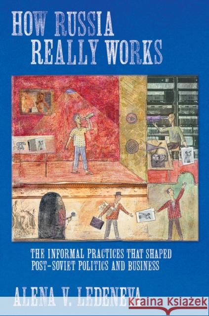 How Russia Really Works: The Informal Practices That Shaped Post-Soviet Politics and Business Ledeneva, Alena V. 9780801443466 Cornell University Press - książka