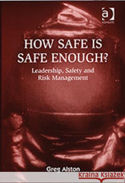 How Safe Is Safe Enough?: Leadership, Safety and Risk Management Alston, Greg 9780754638919  - książka