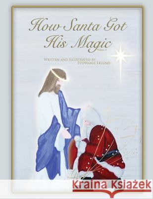 How Santa Got His Magic Stephanie Elizabeth Eklund 9781493580538 Createspace - książka