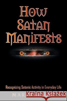 How Satan Manifests: Recognizing Satanic Activity in Everyday Life Marie Hebert   9781638446637 Christian Faith Publishing, Inc - książka