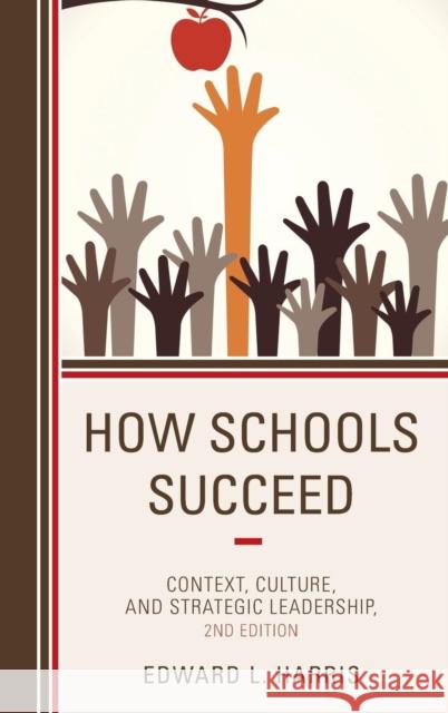 How Schools Succeed: Context, Culture, and Strategic Leadership Edward L. Harris 9781475808315 Rowman & Littlefield Publishers - książka