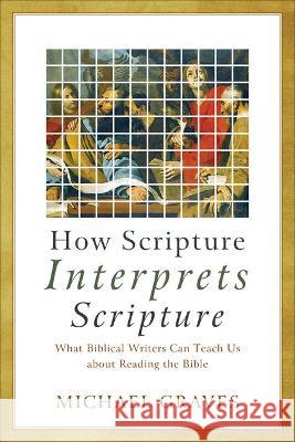 How Scripture Interprets Scripture Graves, Michael 9781540964540 Baker Academic - książka