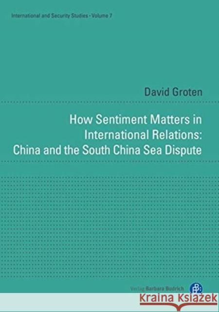 How Sentiment Matters in International Relations: China and the South China Sea Dispute David Groten 9783847423195 Barbara Budrich - książka